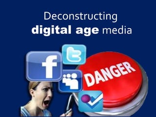 Deconstructing
digital age media
 