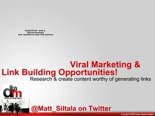 Link Building Opportunities! @Matt_Siltala on Twitter Research & create content worthy of generating links Viral Marketing &  