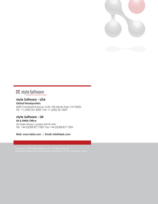nlyte Software - USA
 Global Headquarters
 4040 Campbell Avenue, Suite 100 Menlo Park, CA 94025
 Tel: +1 (650) 561-8200 Fax: +1 (650) 561-8201


 nlyte Software - UK
 UK & EMEA Office
 26 Osiers Road, London SW18 1NH
 Tel: +44 (0)208 877 7200 Fax: +44 (0)208 877 7205

 Web: www.nlyte.com | Email: info@nlyte.com




Copyright © 2009 nlyte Software, Ltd.. All Rights Reserved.
Designated trademarks and brands are the property of their respective owners.
 