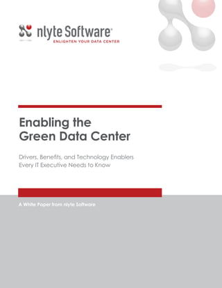 Enabling the
Green Data Center
Drivers, Benefits, and Technology Enablers
Every IT Executive Needs to Know




A White Paper from nlyte Software
 