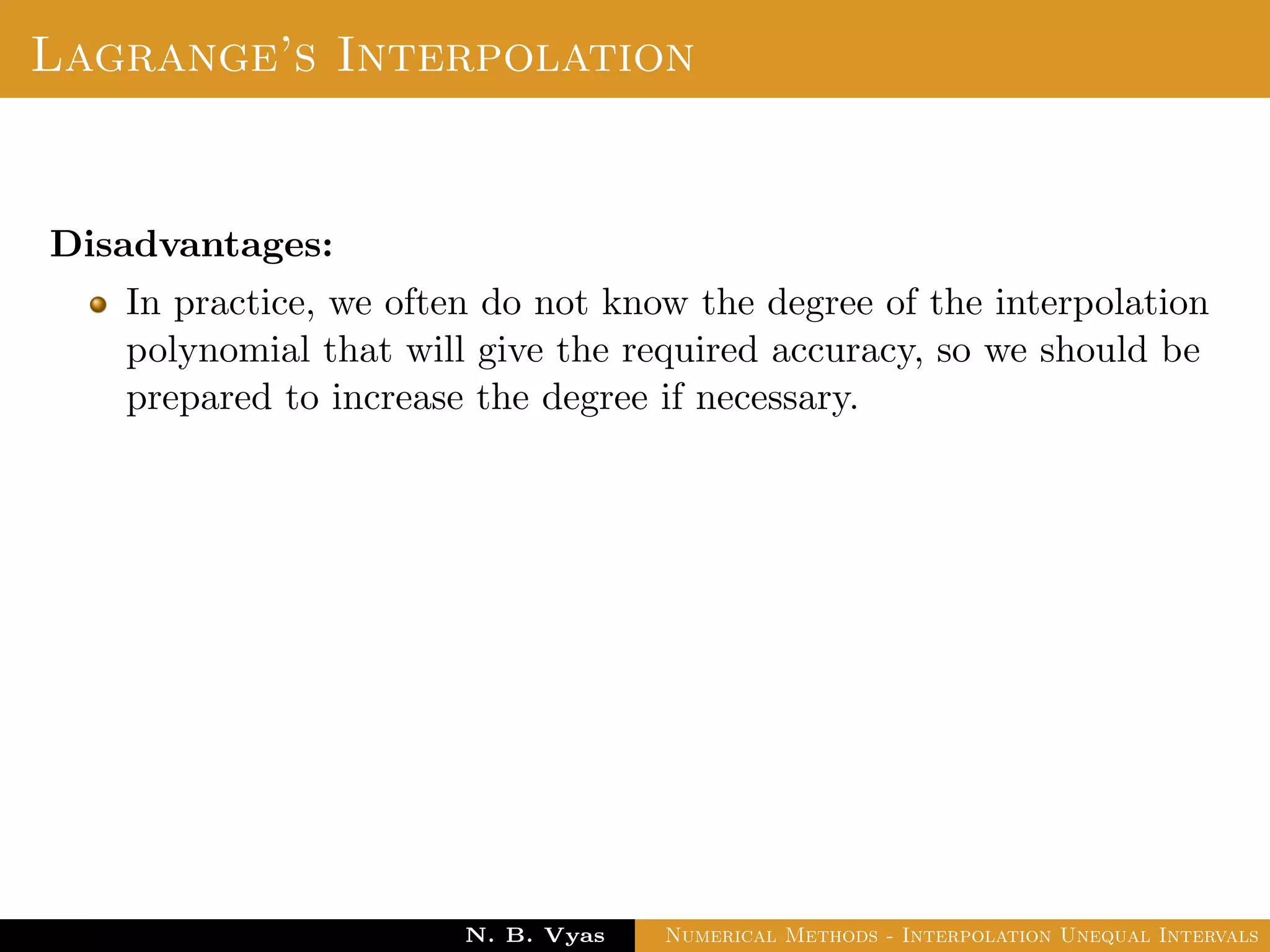 Example
Ex. Using Lagrange’s formula, express the function
3x2 + x + 1
(x − 1)(x − 2)(x − 3)
Dr. N. B. Vyas Numerical Methods - Interpolation Unequal Intervals
 