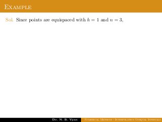 Example
Sol. Since points are equispaced with h = 1 and n = 3,
Dr. N. B. Vyas Numerical Methods - Interpolation Unequal Intervals
 