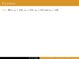 Example
Sol.: Here x0 = 150, x1 = 152, x2 = 154 and x3 = 156
Dr. N. B. Vyas Numerical Methods - Interpolation Unequal Intervals
 