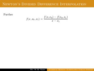 Newton’s Divided Difference Interpolation
Further
f(x, x0, x1) =
f(x, x0) − f(x0, x1)
x − x1
Dr. N. B. Vyas Numerical Methods - Interpolation Unequal Intervals
 