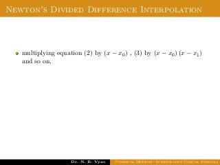 Newton’s Divided Difference Interpolation
multiplying equation (2) by (x − x0) , (3) by (x − x0) (x − x1)
and so on,
Dr. N. B. Vyas Numerical Methods - Interpolation Unequal Intervals
 