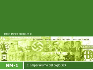 PROF. JAVIER BURDILES C. NM-1   El Imperialismo del Siglo XIX 