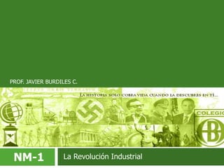PROF. JAVIER BURDILES C. NM-1 La Revolución Industrial 