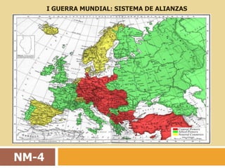 I GUERRA MUNDIAL: SISTEMA DE ALIANZAS




NM-4
 