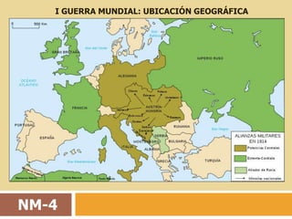 I GUERRA MUNDIAL: UBICACIÓN GEOGRÁFICA




NM-4
 
