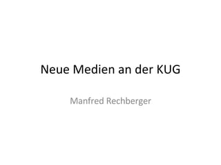 Neue Medien an der KUG Manfred Rechberger 