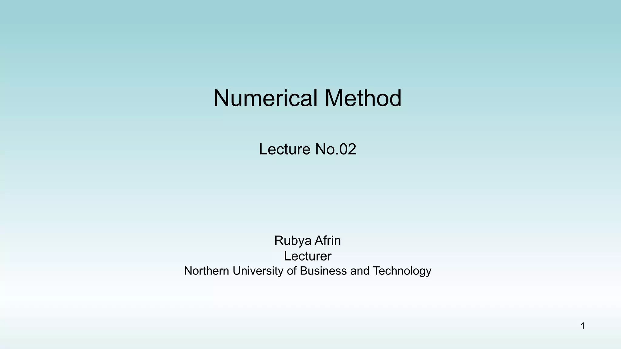 1
Numerical Method
Lecture No.02
Rubya Afrin
Lecturer
Northern University of Business and Technology
 