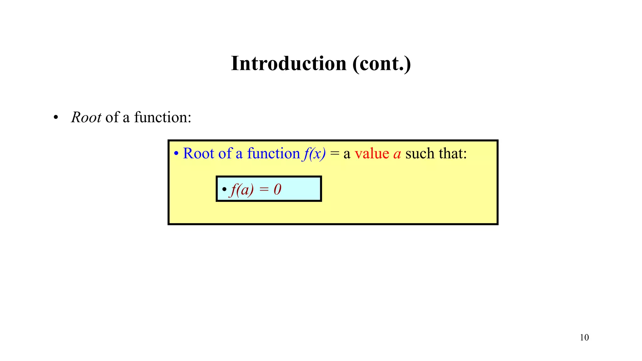 Introduction (cont.)
• Root of a function:
• Root of a function f(x) = a value a such that:
• f(a) = 0
10
 