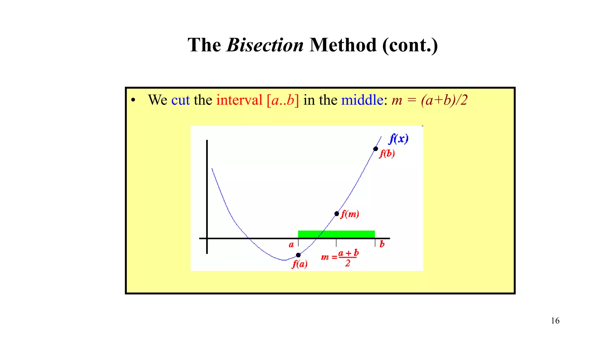 The Bisection Method (cont.)
• We cut the interval [a..b] in the middle: m = (a+b)/2
16
 