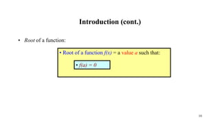 Introduction (cont.)
• Root of a function:
• Root of a function f(x) = a value a such that:
• f(a) = 0
10
 