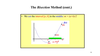 The Bisection Method (cont.)
• We cut the interval [a..b] in the middle: m = (a+b)/2
16
 