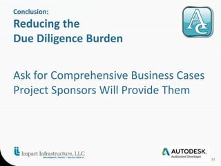 Conclusion: 
Reducing the 
Due Diligence Burden 
Ask for Comprehensive Business Cases 
Project Sponsors Will Provide Them 
39 
 