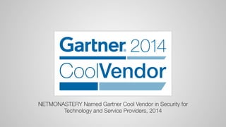 NETMONASTERY Named Gartner Cool Vendor in Security for
Technology and Service Providers, 2014
 