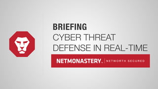 BRIEFING
CYBER THREAT
DEFENSE IN REAL-TIME
 