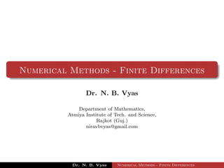 Numerical Methods - Finite Differences
Dr. N. B. Vyas
Department of Mathematics,
Atmiya Institute of Tech. and Science,
Rajkot (Guj.)
niravbvyas@gmail.com
Dr. N. B. Vyas Numerical Methods - Finite Differences
 