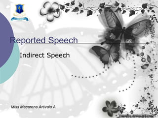 Reported Speech
    Indirect Speech




Miss Macarena Arévalo A
 