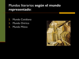 Mundos literarios  según el mundo representado : Mundo Cotidiano Mundo Onírico Mundo Mítico 