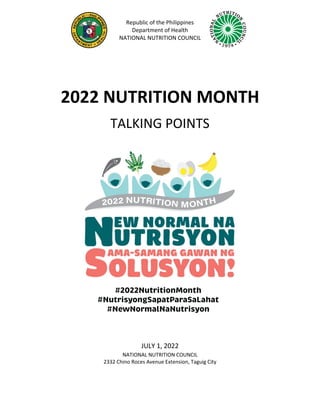 Republic of the Philippines
Department of Health
NATIONAL NUTRITION COUNCIL
2022 NUTRITION MONTH
TALKING POINTS
JULY 1, 2022
NATIONAL NUTRITION COUNCIL
2332 Chino Roces Avenue Extension, Taguig City
 