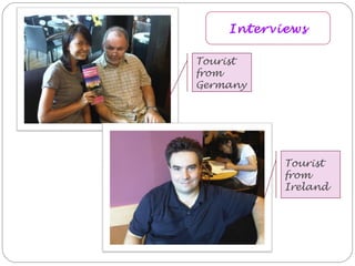Tourist
from
Germany
Tourist
from
Ireland
Interviews
 