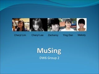 DW6 Group 2 Cheryl Lim Cheryl Lee Zacharoy Ying Dan Melody 