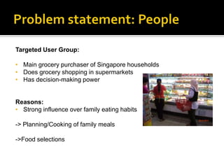 Empower users to recognise & distinguish between healthy junk food productsProblem statement: People	Targeted User Group:Main grocery purchaser of Singapore households