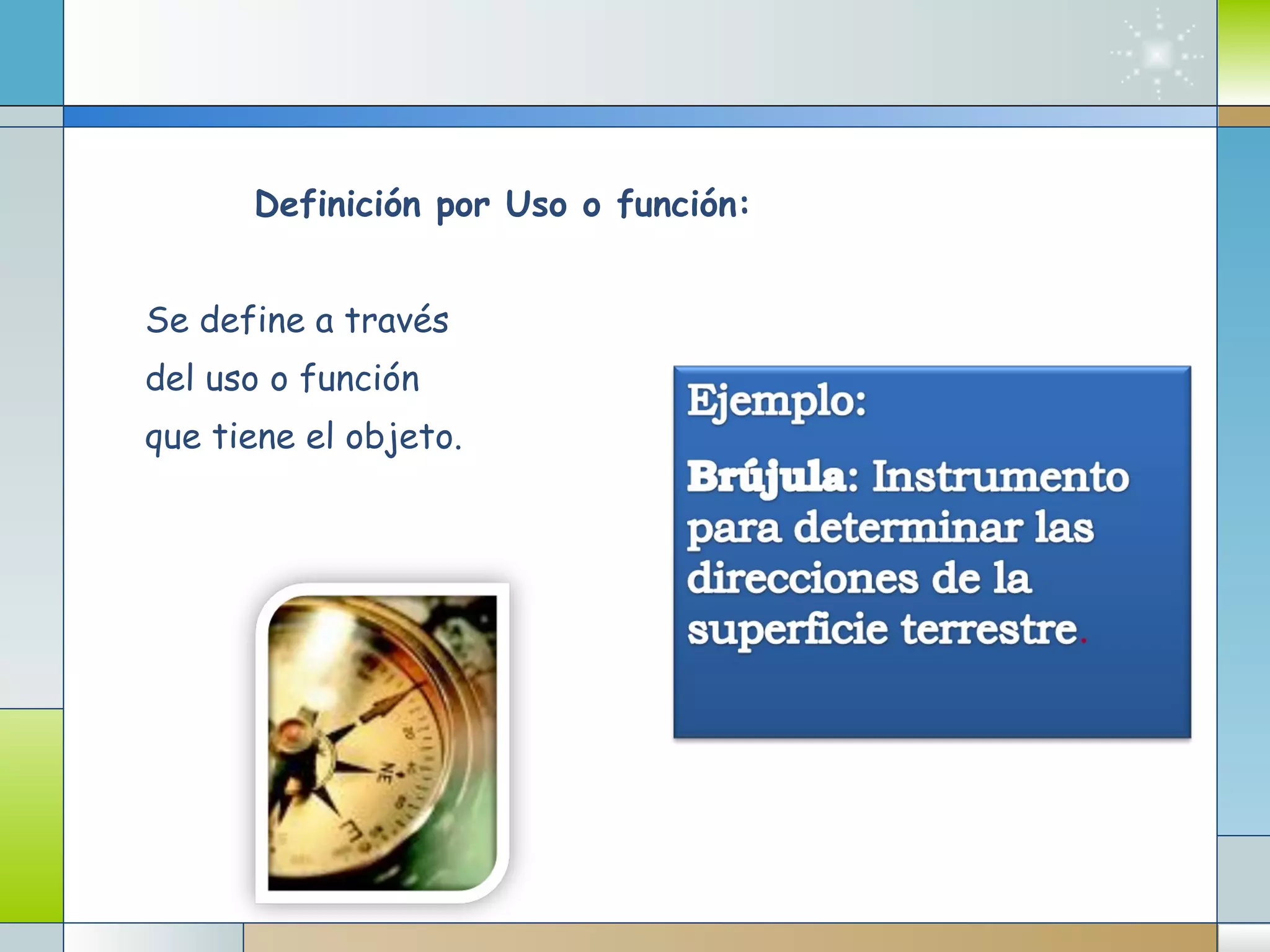 Definición por Uso o función: Se define a través del uso o función  que tiene el objeto. 