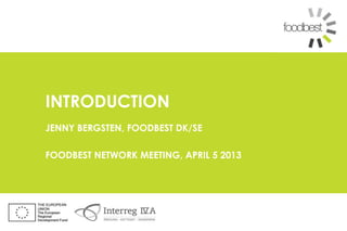 INTRODUCTION
JENNY BERGSTEN, FOODBEST DK/SE

FOODBEST NETWORK MEETING, APRIL 5 2013
 