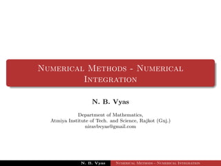 Numerical Methods - Numerical
Integration
N. B. Vyas
Department of Mathematics,
Atmiya Institute of Tech. and Science, Rajkot (Guj.)
niravbvyas@gmail.com
N. B. Vyas Numerical Methods - Numerical Integration
 