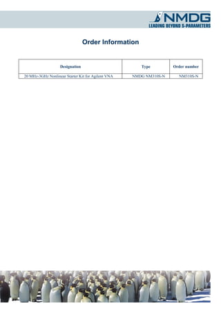 Order Information


                   Designation                         Type         Order number

20 MHz-3GHz Nonlinear Starter Kit for Agilent VNA   NMDG NM310S-N     NM310S-N
 