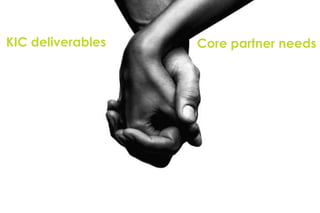 KIC deliverables   Core partner needs
 