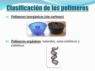 Clasificación de los polímeros
a) Polímeros inorgánicos (sin carbono)




b) Polímeros orgánicos: naturales, semi-sintéticos y
   sintéticos
 