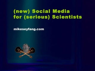 Intro (new) Social Media  for (serious) Scientists   mikeseyfang.com 