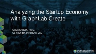 Analyzing the Startup Economy
with GraphLab Create
Cirrus Shakeri, Ph.D.
Co-Founder, Inventurist LLC
 