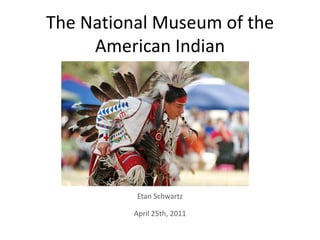 The National Museum of the American Indian EtanSchwartz April 25th, 2011 