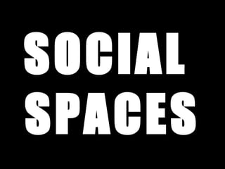 SOCIAL  SPACES 