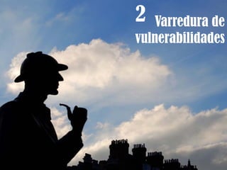 2 Varredura de
vulnerabilidades
 