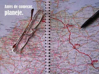 Antes de começar,
planeje.
 