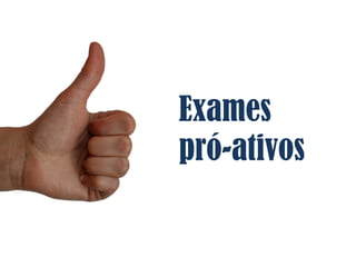 Exames
pró-ativos
 