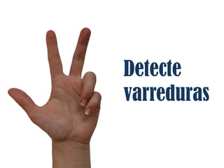 Detecte
varreduras
 