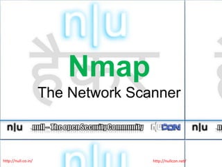 NmapThe Network Scanner http://null.co.in/ http://nullcon.net/ 