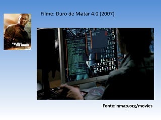 Fonte: nmap.org/movies
Filme: Duro de Matar 4.0 (2007)
 