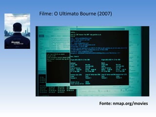 Filme: O Ultimato Bourne (2007)
Fonte: nmap.org/movies
 