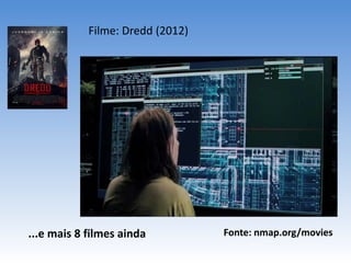 Filme: Dredd (2012)
Fonte: nmap.org/movies...e mais 8 filmes ainda
 