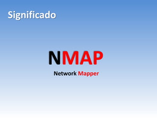 Significado
NMAP
Network Mapper
 