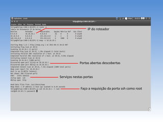 Indicação de que o host está aberto, ou ativo
Portas e serviços de cada uma
IP do roteador
Portas abertas descobertas
Serviços nestas portas
Faço a requisição da porta ssh como root
 