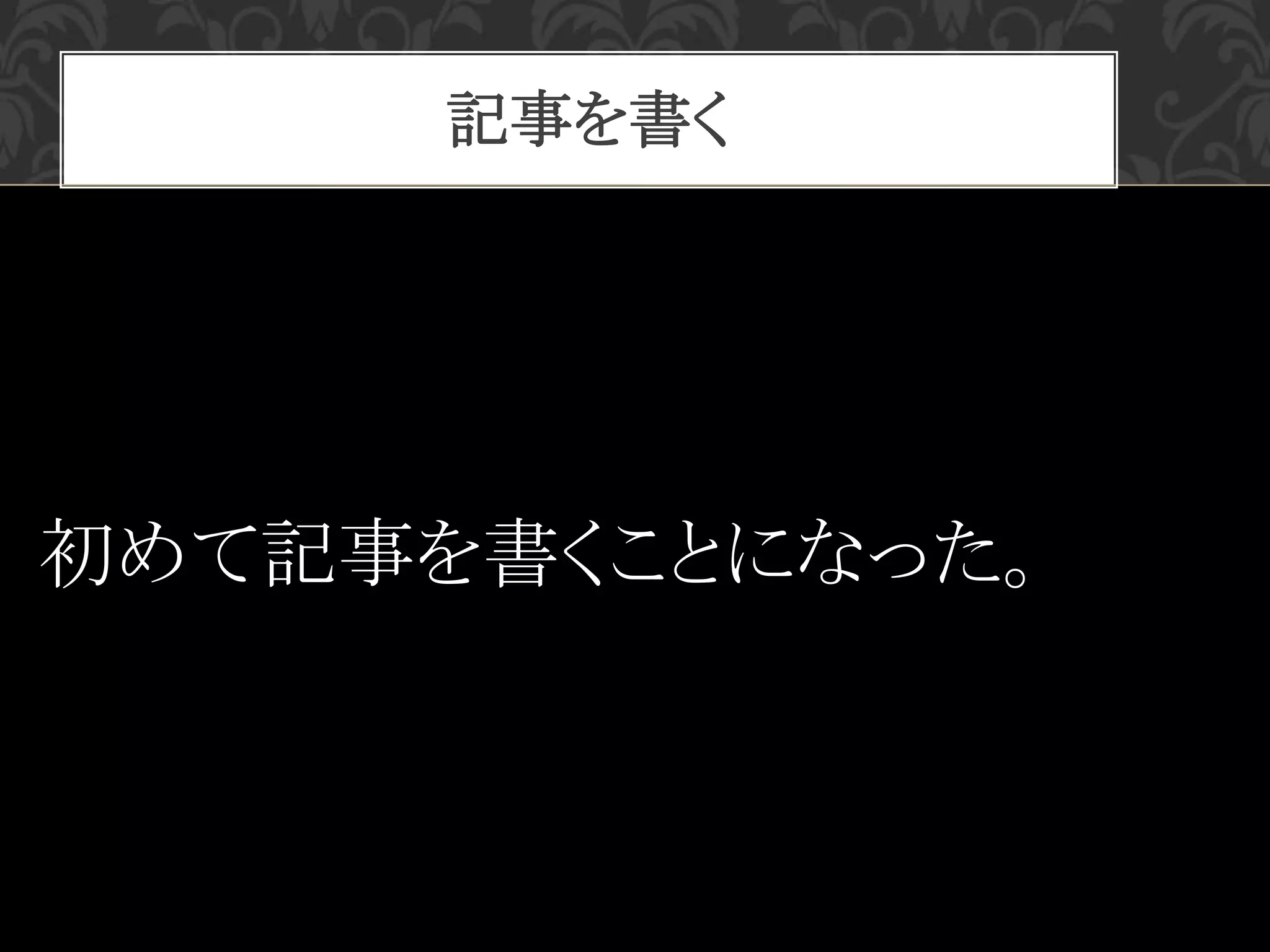 記事を書く
初めて記事を書くことになった。
 